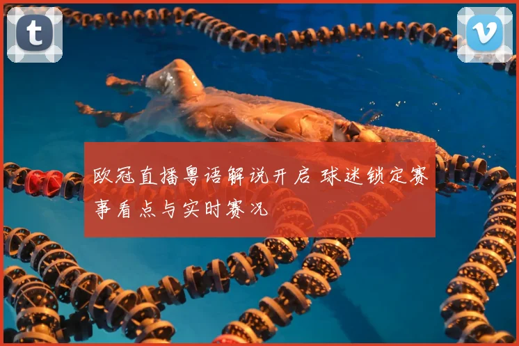 欧冠直播粤语解说开启 球迷锁定赛事看点与实时赛况